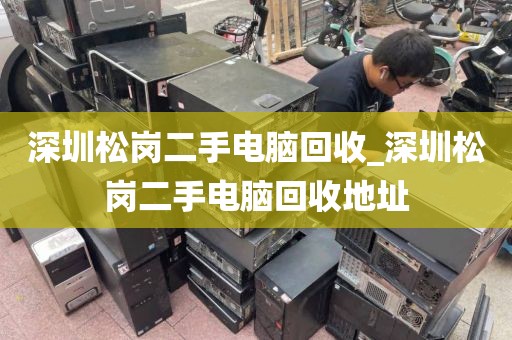 深圳松崗二手電腦回收_深圳松崗二手電腦回收地址