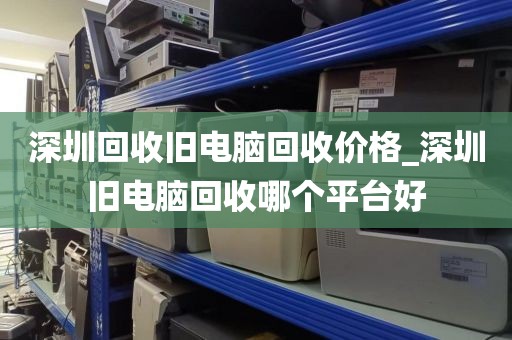 深圳回收舊電腦回收價(jià)格_深圳舊電腦回收哪個(gè)平臺(tái)好
