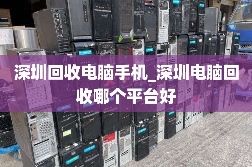深圳回收電腦手機(jī)_深圳電腦回收哪個(gè)平臺(tái)好