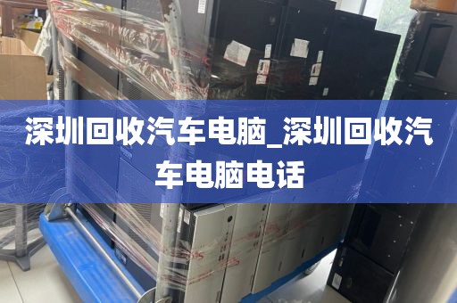 深圳回收汽車電腦_深圳回收汽車電腦電話