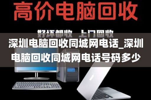 深圳電腦回收同城網(wǎng)電話_深圳電腦回收同城網(wǎng)電話號碼多少