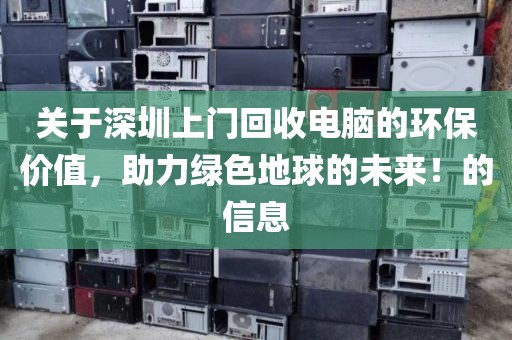 關(guān)于深圳上門(mén)回收電腦的環(huán)保價(jià)值，助力綠色地球的未來(lái)！的信息