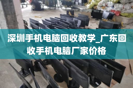 深圳手機(jī)電腦回收教學(xué)_廣東回收手機(jī)電腦廠家價(jià)格