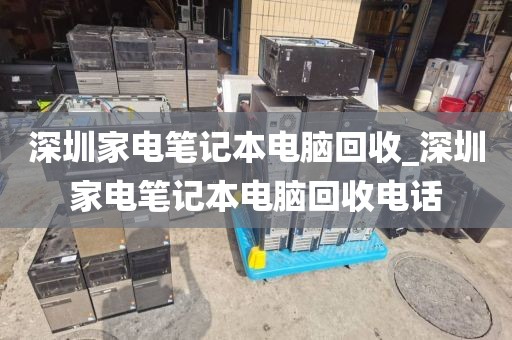 深圳家電筆記本電腦回收_深圳家電筆記本電腦回收電話