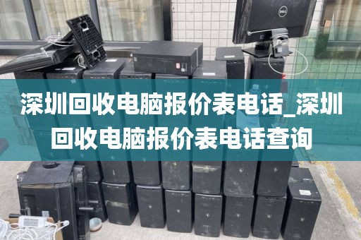 深圳回收電腦報價表電話_深圳回收電腦報價表電話查詢