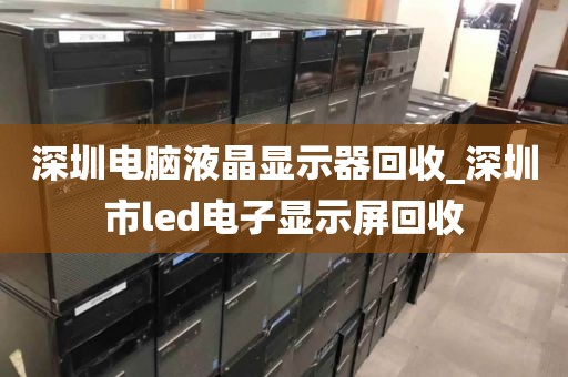 深圳電腦液晶顯示器回收_深圳市l(wèi)ed電子顯示屏回收