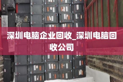 深圳電腦企業(yè)回收_深圳電腦回收公司