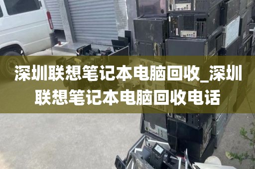 深圳聯(lián)想筆記本電腦回收_深圳聯(lián)想筆記本電腦回收電話