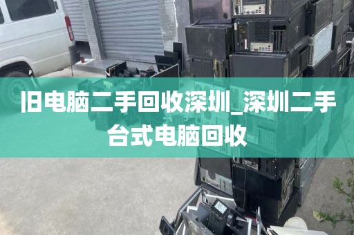 舊電腦二手回收深圳_深圳二手臺式電腦回收