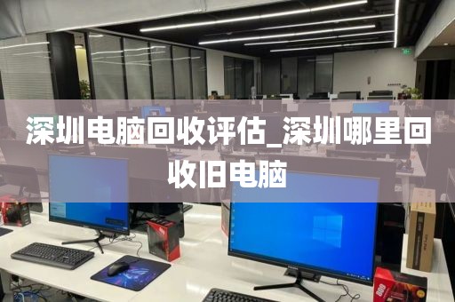 深圳電腦回收評估_深圳哪里回收舊電腦